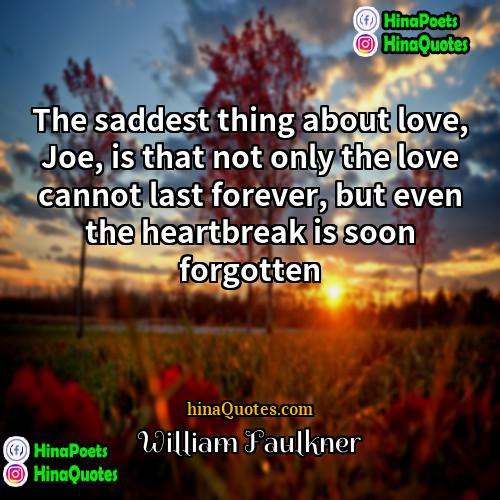 William Faulkner Quotes | The saddest thing about love, Joe, is